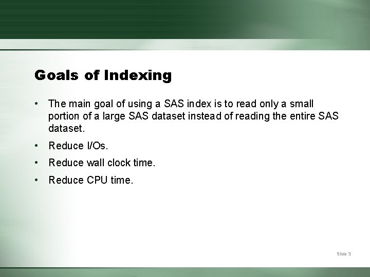 Goals of Indexing • The main goal of using a SAS index is to