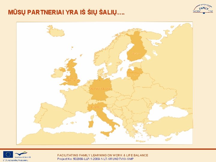 MŪSŲ PARTNERIAI YRA IŠ ŠIŲ ŠALIŲ…. FACILITATING FAMILY LEARNING ON WORK & LIFE BALANCE