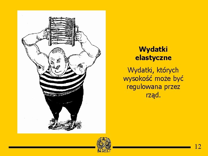 Wydatki elastyczne Wydatki, których wysokość może być regulowana przez rząd. 12 