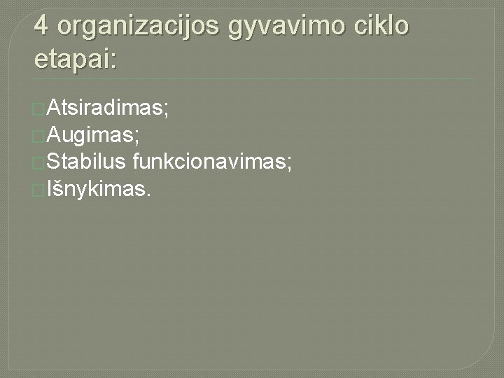 4 organizacijos gyvavimo ciklo etapai: �Atsiradimas; �Augimas; �Stabilus funkcionavimas; �Išnykimas. 