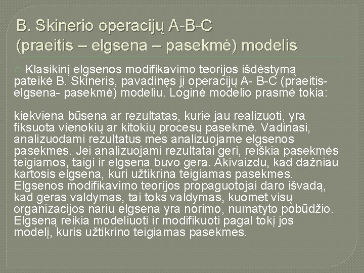 B. Skinerio operacijų A-B-C (praeitis – elgsena – pasekmė) modelis Klasikinį elgsenos modifikavimo teorijos