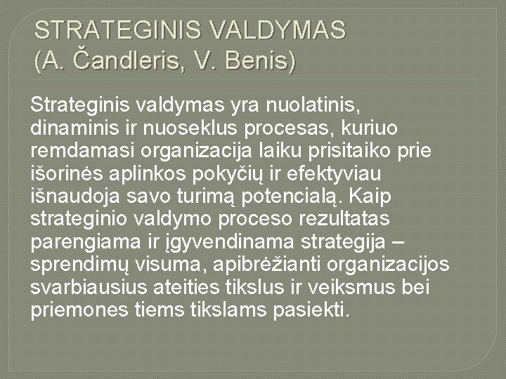 STRATEGINIS VALDYMAS (A. Čandleris, V. Benis) Strateginis valdymas yra nuolatinis, dinaminis ir nuoseklus procesas,