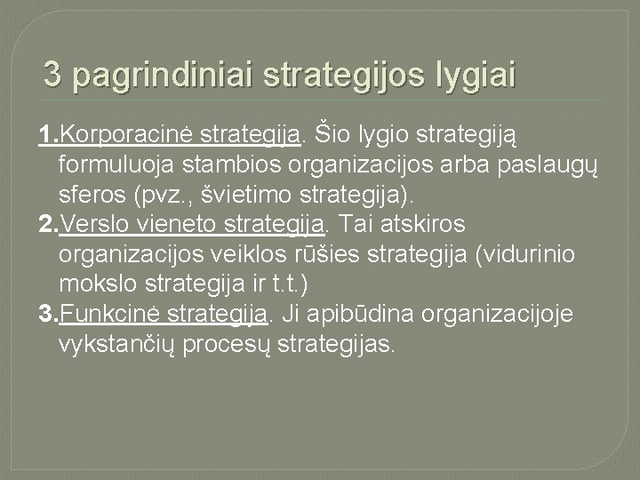 3 pagrindiniai strategijos lygiai 1. Korporacinė strategija. Šio lygio strategiją formuluoja stambios organizacijos arba