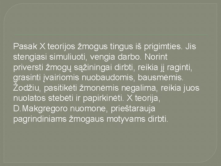 Pasak X teorijos žmogus tingus iš prigimties. Jis stengiasi simuliuoti, vengia darbo. Norint priversti