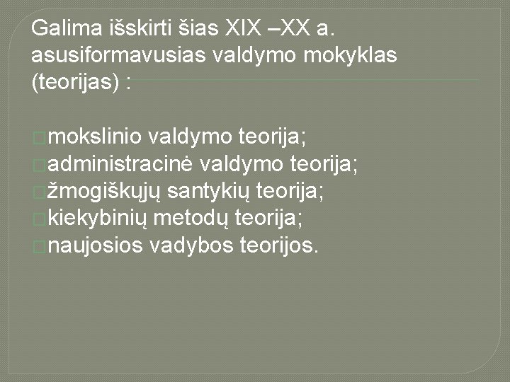 Galima išskirti šias XIX –XX a. asusiformavusias valdymo mokyklas (teorijas) : �mokslinio valdymo teorija;