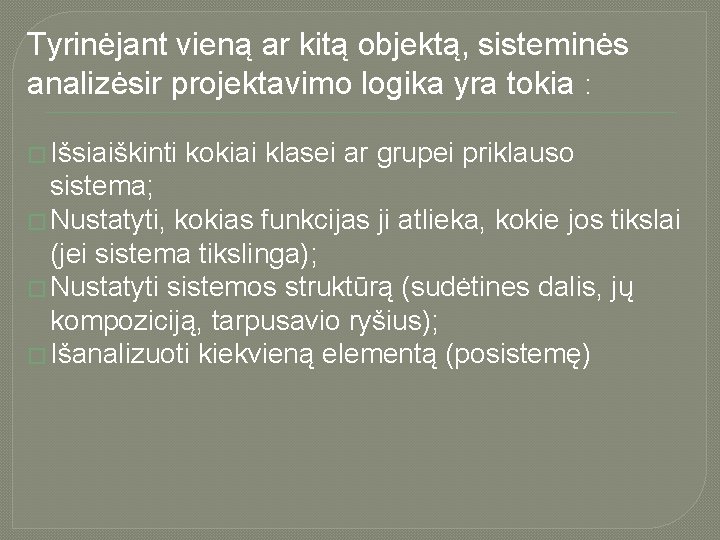 Tyrinėjant vieną ar kitą objektą, sisteminės analizėsir projektavimo logika yra tokia : � Išsiaiškinti