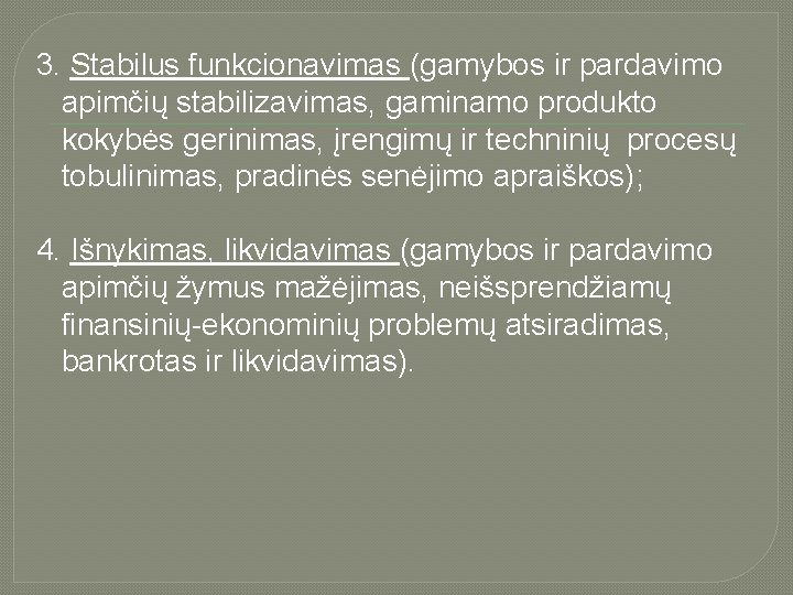 3. Stabilus funkcionavimas (gamybos ir pardavimo apimčių stabilizavimas, gaminamo produkto kokybės gerinimas, įrengimų ir