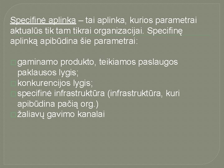 Specifinė aplinka – tai aplinka, kurios parametrai aktualūs tik tam tikrai organizacijai. Specifinę aplinką