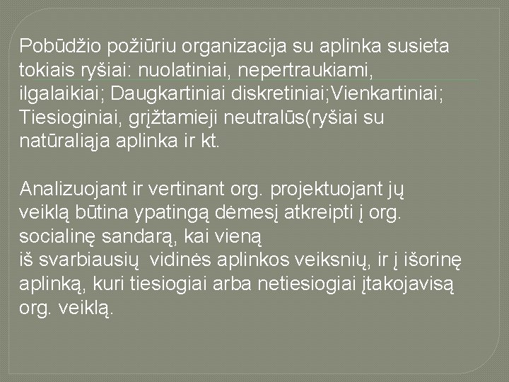 Pobūdžio požiūriu organizacija su aplinka susieta tokiais ryšiai: nuolatiniai, nepertraukiami, ilgalaikiai; Daugkartiniai diskretiniai; Vienkartiniai;