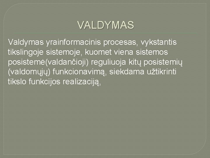 VALDYMAS Valdymas yrainformacinis procesas, vykstantis tikslingoje sistemoje, kuomet viena sistemos posistemė(valdančioji) reguliuoja kitų posistemių