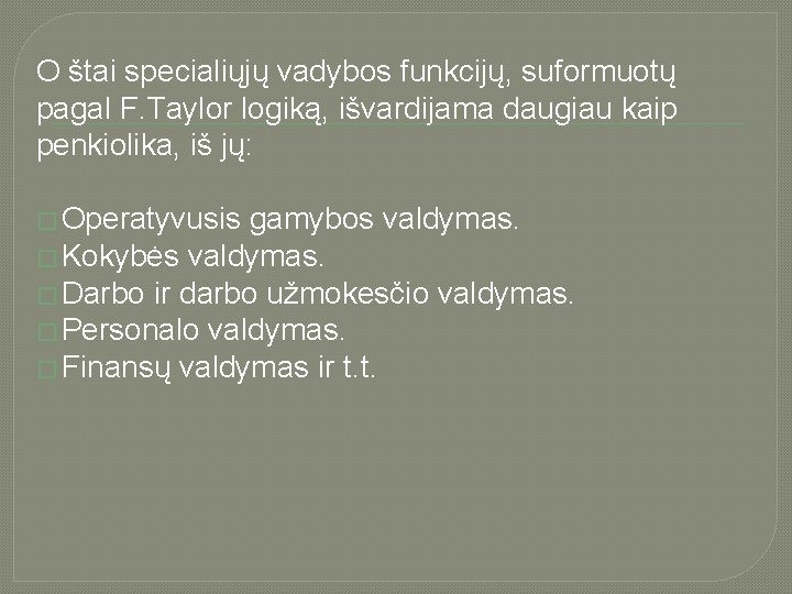 O štai specialiųjų vadybos funkcijų, suformuotų pagal F. Taylor logiką, išvardijama daugiau kaip penkiolika,