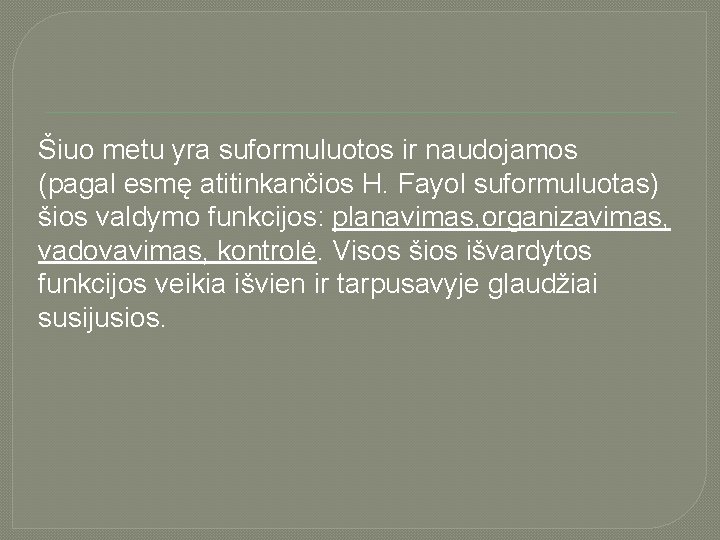 Šiuo metu yra suformuluotos ir naudojamos (pagal esmę atitinkančios H. Fayol suformuluotas) šios valdymo