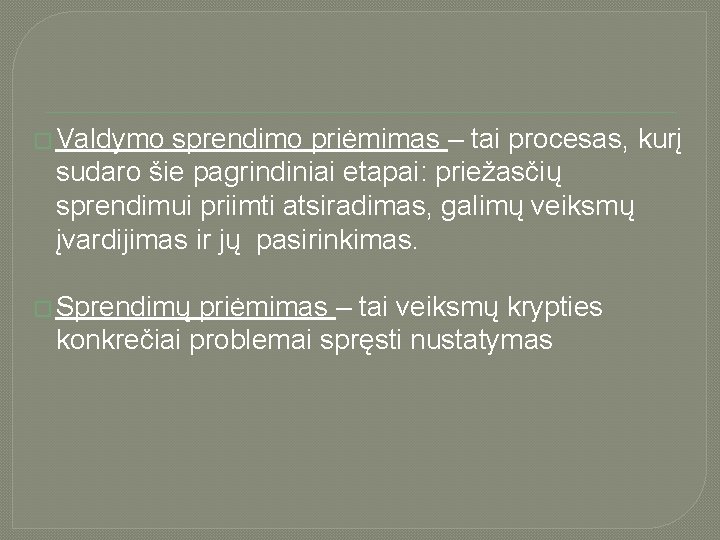 � Valdymo sprendimo priėmimas – tai procesas, kurį sudaro šie pagrindiniai etapai: priežasčių sprendimui