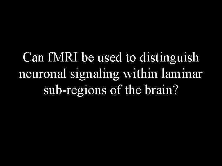 Can f. MRI be used to distinguish neuronal signaling within laminar sub-regions of the