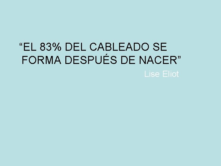 “EL 83% DEL CABLEADO SE FORMA DESPUÉS DE NACER” Lise Eliot 