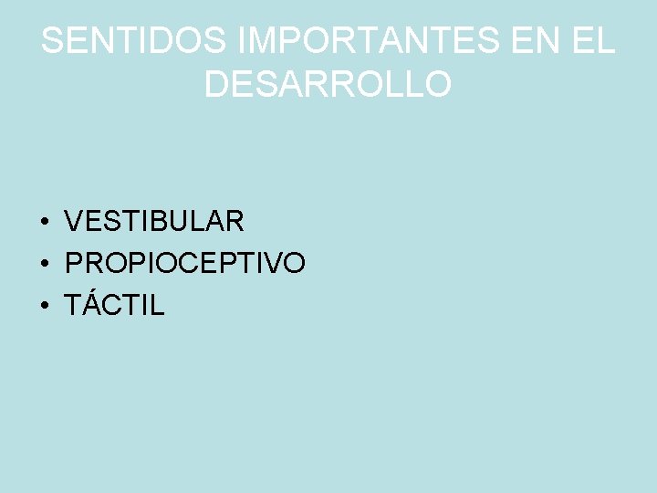 SENTIDOS IMPORTANTES EN EL DESARROLLO • VESTIBULAR • PROPIOCEPTIVO • TÁCTIL 