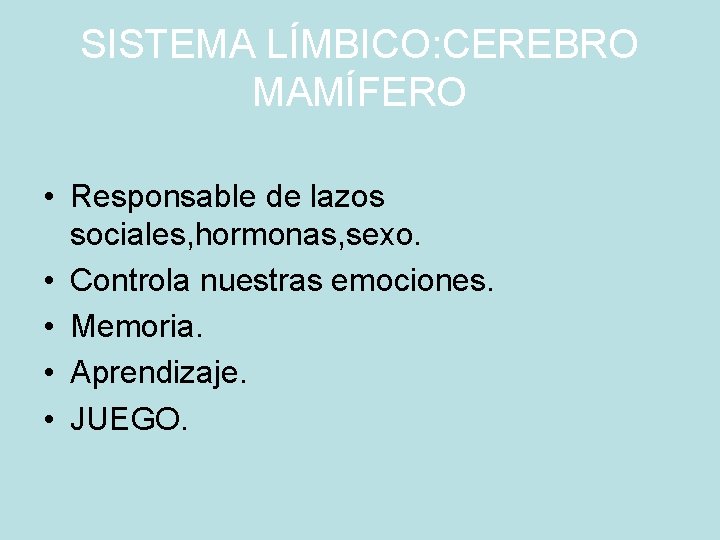 SISTEMA LÍMBICO: CEREBRO MAMÍFERO • Responsable de lazos sociales, hormonas, sexo. • Controla nuestras