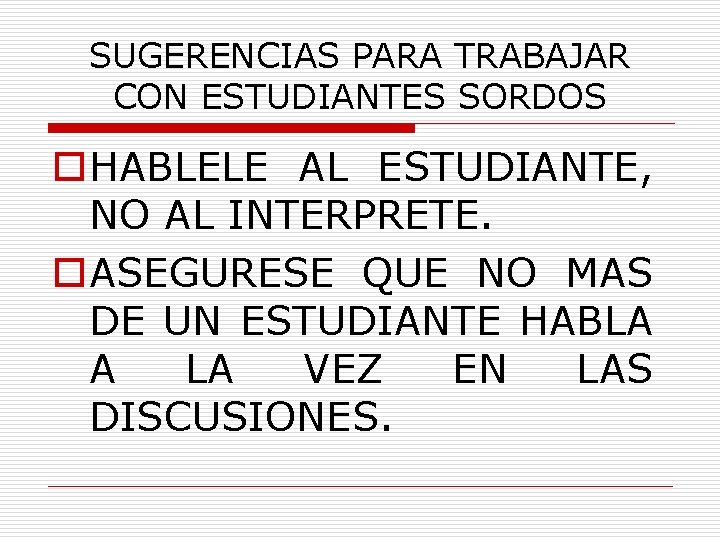 SUGERENCIAS PARA TRABAJAR CON ESTUDIANTES SORDOS o. HABLELE AL ESTUDIANTE, NO AL INTERPRETE. o.