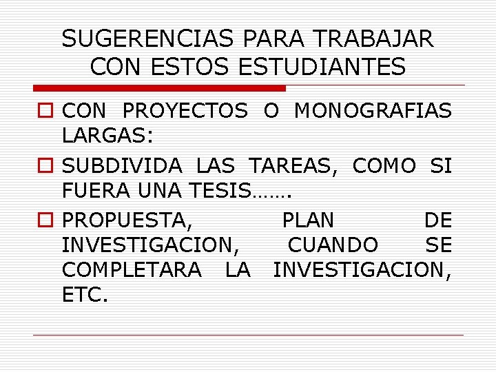 SUGERENCIAS PARA TRABAJAR CON ESTOS ESTUDIANTES o CON PROYECTOS O MONOGRAFIAS LARGAS: o SUBDIVIDA