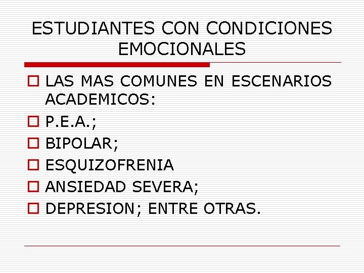 ESTUDIANTES CONDICIONES EMOCIONALES o LAS MAS COMUNES EN ESCENARIOS ACADEMICOS: o P. E. A.