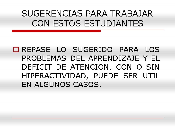 SUGERENCIAS PARA TRABAJAR CON ESTOS ESTUDIANTES o REPASE LO SUGERIDO PARA LOS PROBLEMAS DEL