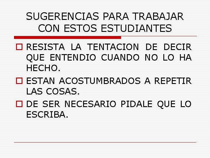 SUGERENCIAS PARA TRABAJAR CON ESTOS ESTUDIANTES o RESISTA LA TENTACION DE DECIR QUE ENTENDIO