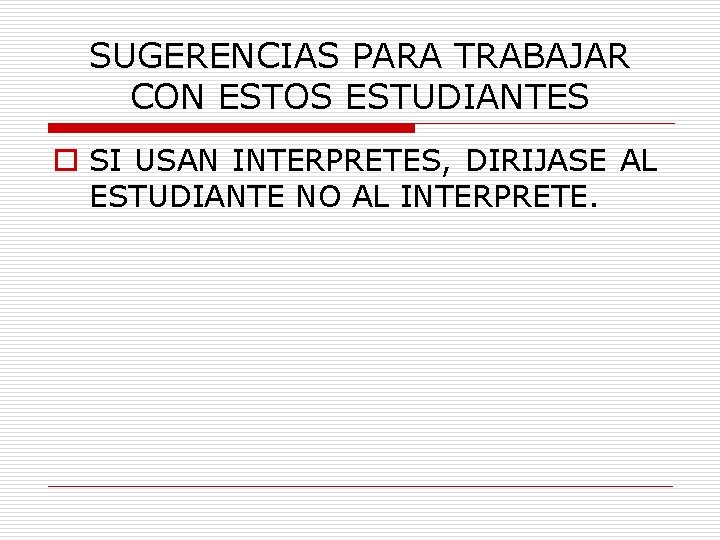 SUGERENCIAS PARA TRABAJAR CON ESTOS ESTUDIANTES o SI USAN INTERPRETES, DIRIJASE AL ESTUDIANTE NO