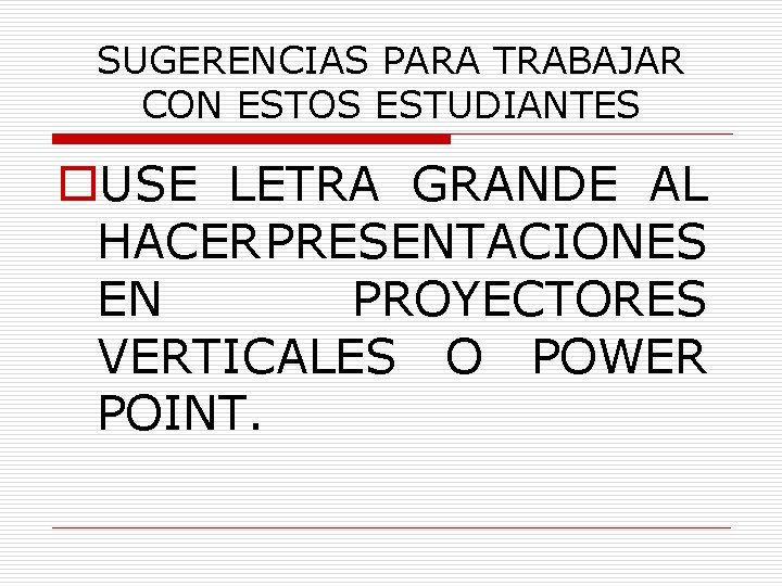 SUGERENCIAS PARA TRABAJAR CON ESTOS ESTUDIANTES o. USE LETRA GRANDE AL HACER PRESENTACIONES EN