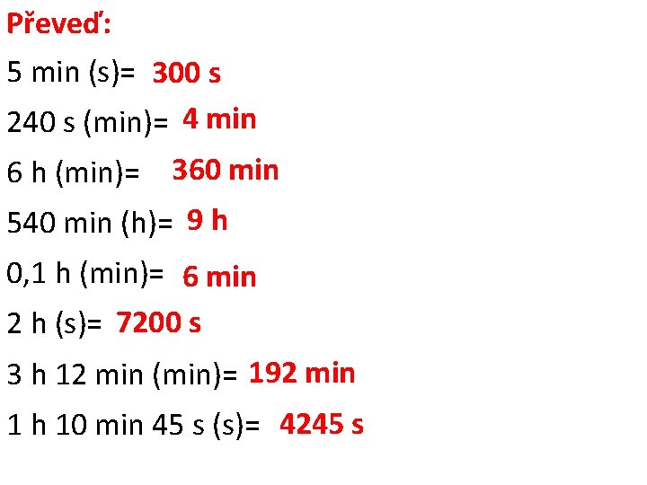 Převeď: 5 min (s)= 300 s 240 s (min)= 4 min 6 h (min)=