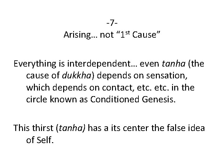 -7 Arising… not “ 1 st Cause” Everything is interdependent… even tanha (the cause