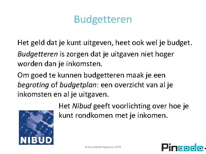 Budgetteren Het geld dat je kunt uitgeven, heet ook wel je budget. Budgetteren is