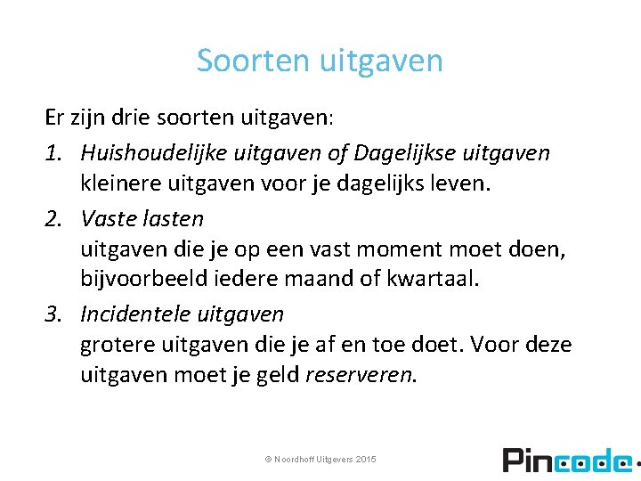 Soorten uitgaven Er zijn drie soorten uitgaven: 1. Huishoudelijke uitgaven of Dagelijkse uitgaven kleinere