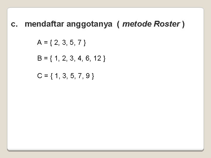 c. mendaftar anggotanya ( metode Roster ) A = { 2, 3, 5, 7