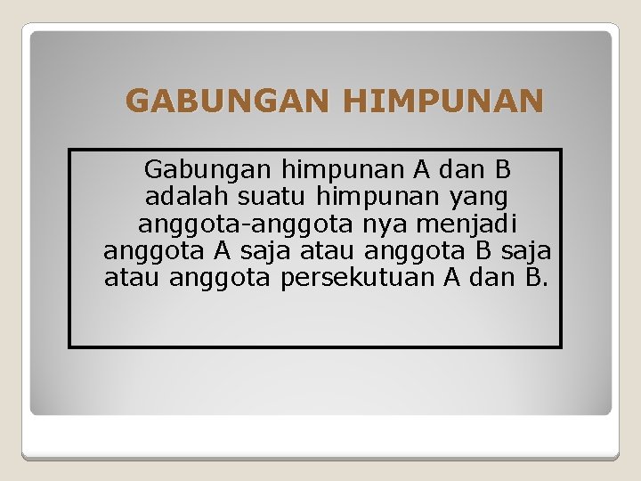 GABUNGAN HIMPUNAN Gabungan himpunan A dan B adalah suatu himpunan yang anggota-anggota nya menjadi