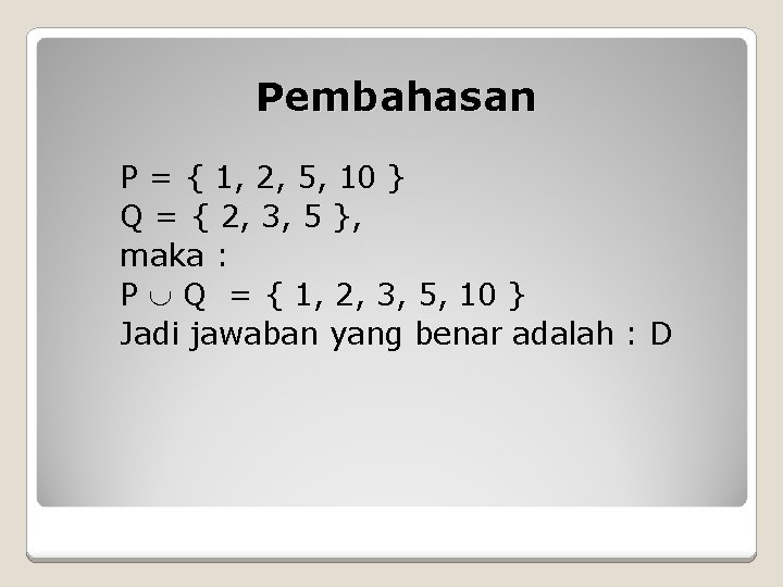 Pembahasan P = { 1, 2, 5, 10 } Q = { 2, 3,