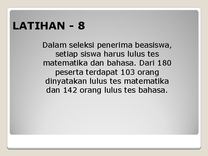 LATIHAN - 8 Dalam seleksi penerima beasiswa, setiap siswa harus lulus tes matematika dan