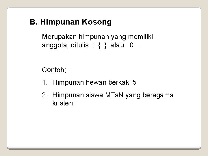 B. Himpunan Kosong Merupakan himpunan yang memiliki anggota, ditulis : { } atau 0.