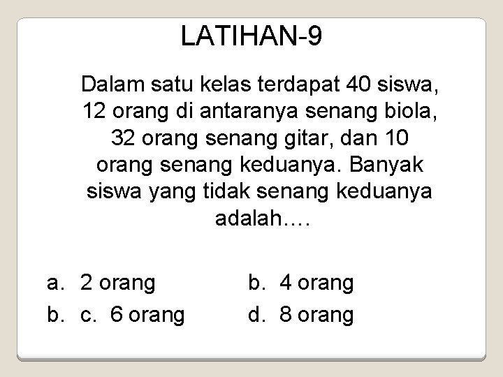 LATIHAN-9 Dalam satu kelas terdapat 40 siswa, 12 orang di antaranya senang biola, 32