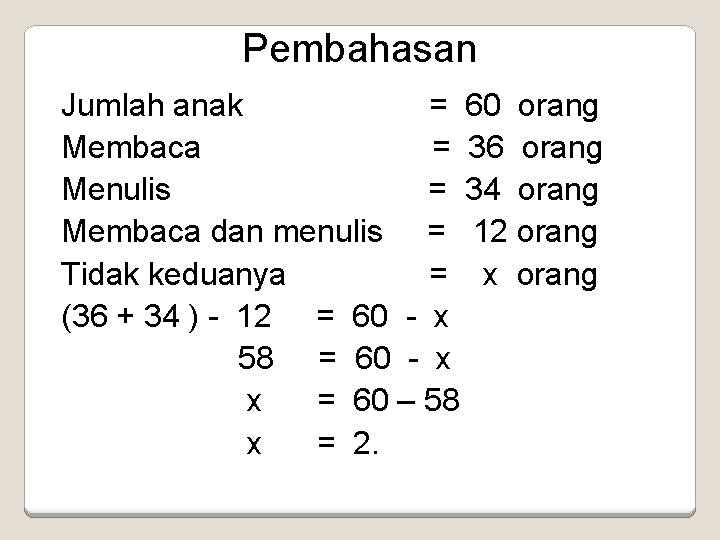 Pembahasan Jumlah anak = 60 orang Membaca = 36 orang Menulis = 34 orang