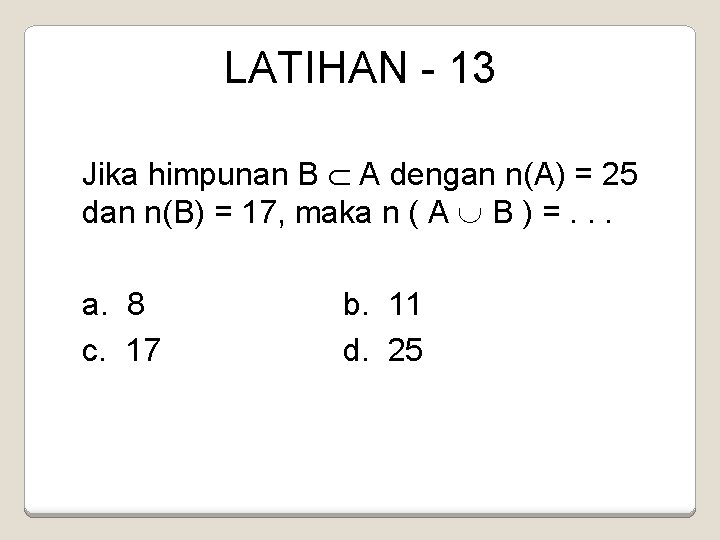 LATIHAN - 13 Jika himpunan B A dengan n(A) = 25 dan n(B) =