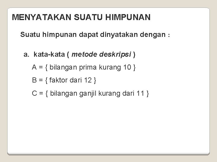 MENYATAKAN SUATU HIMPUNAN Suatu himpunan dapat dinyatakan dengan : a. kata-kata ( metode deskripsi