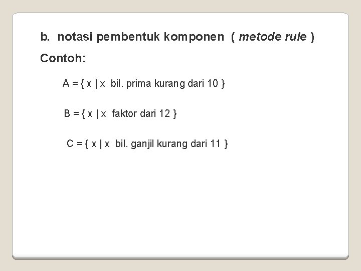 b. notasi pembentuk komponen ( metode rule ) Contoh: A = { x |