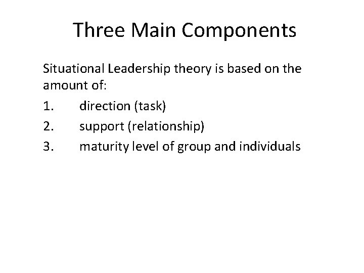 Three Main Components Situational Leadership theory is based on the amount of: 1. direction