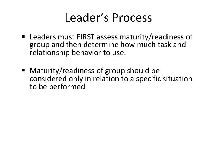 Leader’s Process § Leaders must FIRST assess maturity/readiness of group and then determine how