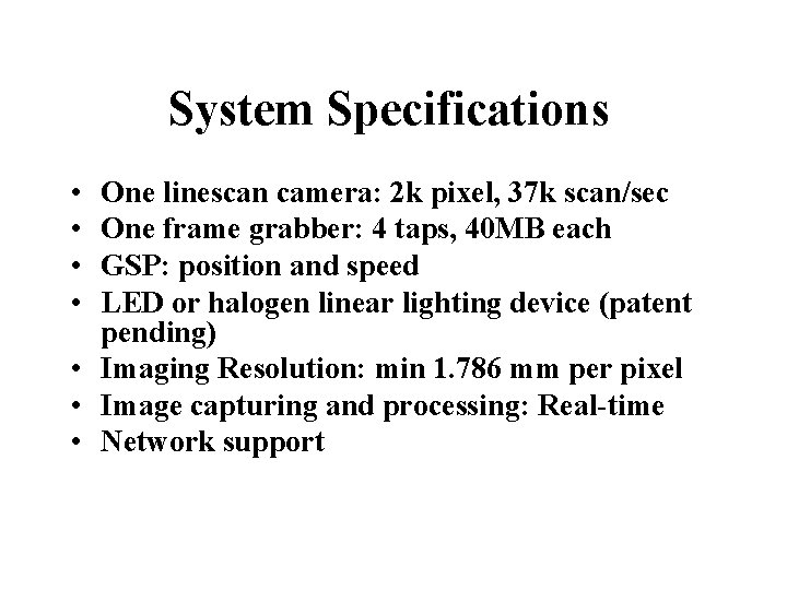 System Specifications • • One linescan camera: 2 k pixel, 37 k scan/sec One