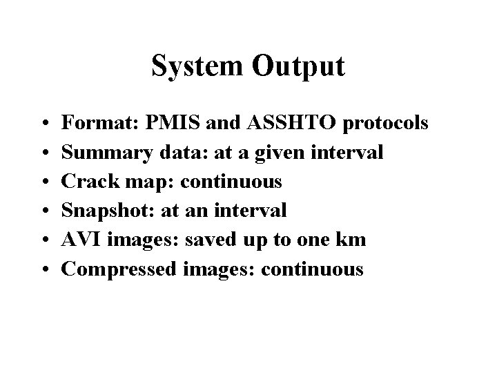 System Output • • • Format: PMIS and ASSHTO protocols Summary data: at a