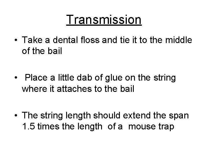 Transmission • Take a dental floss and tie it to the middle of the