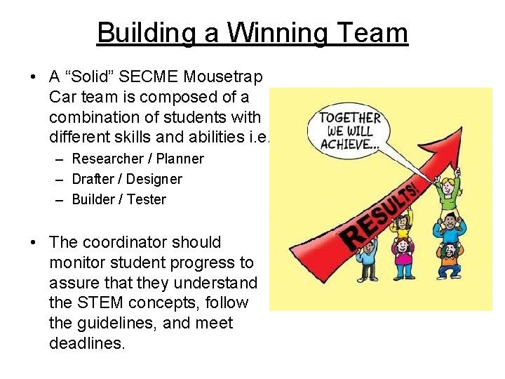 Building a Winning Team • A “Solid” SECME Mousetrap Car team is composed of