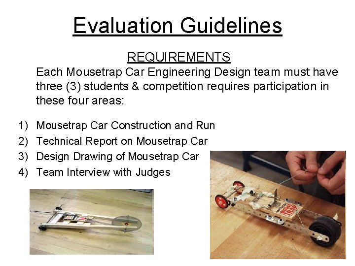 Evaluation Guidelines REQUIREMENTS Each Mousetrap Car Engineering Design team must have three (3) students