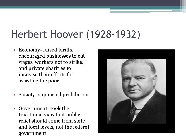 Herbert Hoover (1928 -1932) • Economy- raised tariffs, encouraged businesses to cut wages, workers